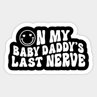 On My Baby Daddy's Last Nerve Sticker